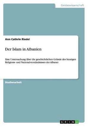 Der Islam in Albanien de Ann Cathrin Riedel