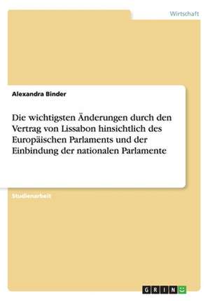 Die wichtigsten Änderungen durch den Vertrag von Lissabon hinsichtlich des Europäischen Parlaments und der Einbindung der nationalen Parlamente de Alexandra Binder