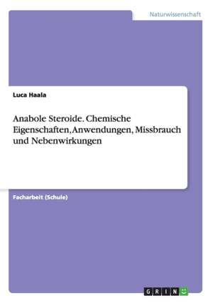 Anabole Steroide. Chemische Eigenschaften, Anwendungen, Missbrauch und Nebenwirkungen de Luca Haala