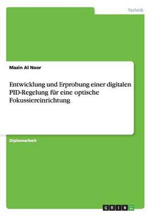 Entwicklung und Erprobung einer digitalen PID-Regelung für eine optische Fokussiereinrichtung de Mazin Al Noor