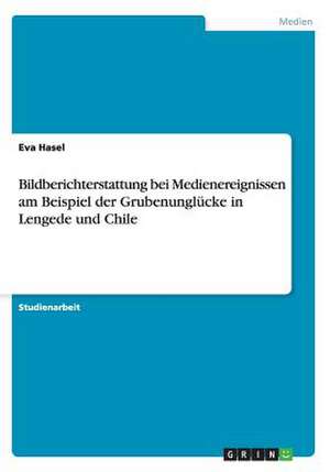 Bildberichterstattung bei Medienereignissen am Beispiel der Grubenunglücke in Lengede und Chile de Eva Hasel