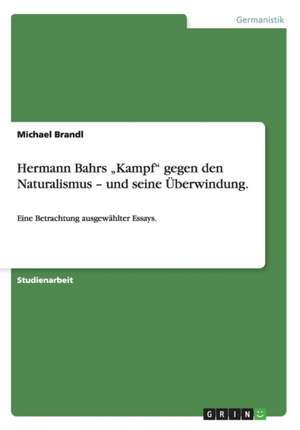 Hermann Bahrs "Kampf" Gegen Den Naturalismus - Und Seine Uberwindung. de Michael Brandl