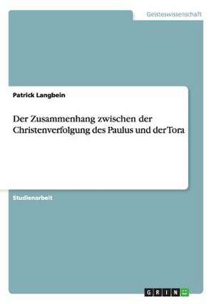 Der Zusammenhang zwischen der Christenverfolgung des Paulus und der Tora de Patrick Langbein