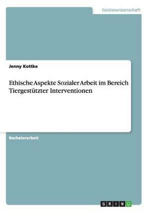 Ethische Aspekte Sozialer Arbeit im Bereich Tiergestützter Interventionen de Jenny Kottke