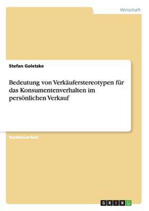 Bedeutung von Verkäuferstereotypen für das Konsumentenverhalten im persönlichen Verkauf de Stefan Goletzke