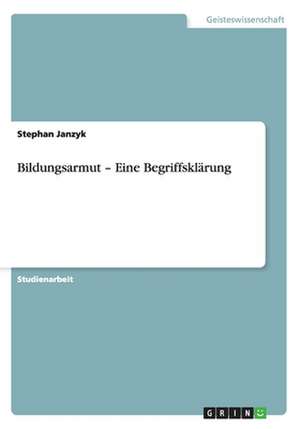 Bildungsarmut - Eine Begriffsklärung de Stephan Janzyk