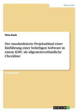 Der standardisierte Projektablauf einer Einführung einer beliebigen Software in einem KMU als allgemeinverbindliche Checkliste de Timo Koch