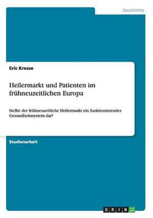 Heilermarkt und Patienten im frühneuzeitlichen Europa de Eric Kresse