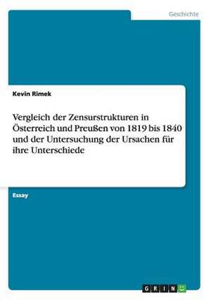 Vergleich der Zensurstrukturen in Österreich und Preußen von 1819 bis 1840 und der Untersuchung der Ursachen für ihre Unterschiede de Kevin Rimek