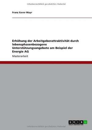 Erhöhung der Arbeitgeberattraktivität durch lebensphasenbezogene Unterstützungsangebote am Beispiel der Energie AG de Franz Xaver Mayr