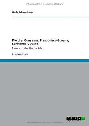 Die drei Guayanas: Französisch-Guyana, Suriname, Guyana de Linda Schaumburg