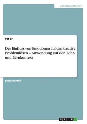 Der Einfluss von Emotionen auf das kreative Problemlösen - Anwendung auf den Lehr- und Lernkontext de Peter