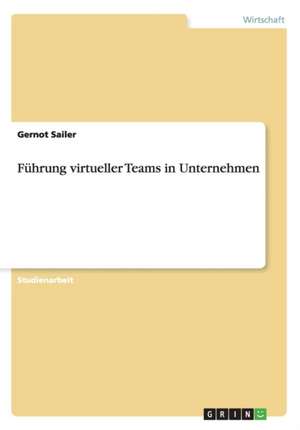 Führung virtueller Teams in Unternehmen de Gernot Sailer