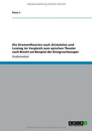 Die Dramentheorien nach Aristoteles und Lessing im Vergleich zum epischen Theater nach Brecht am Beispiel der Dreigroschenoper de Elena T.