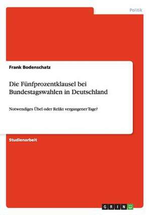 Die Fünfprozentklausel bei Bundestagswahlen in Deutschland de Frank Bodenschatz