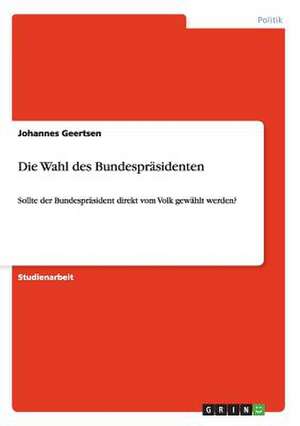 Die Wahl des Bundespräsidenten de Johannes Geertsen