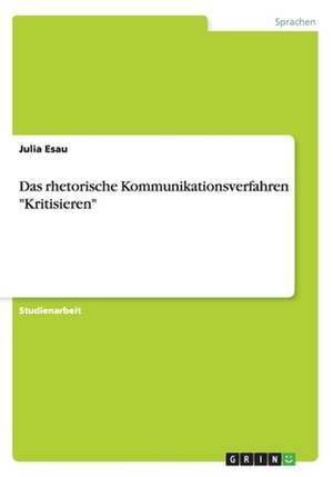 Das rhetorische Kommunikationsverfahren "Kritisieren" de Julia Esau