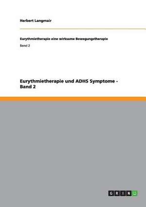 Eurythmietherapie und ADHS Symptome - Band 2 de Herbert Langmair