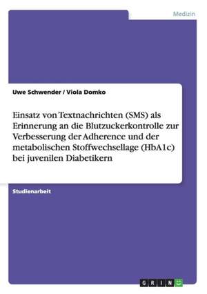 Einsatz von Textnachrichten (SMS) als Erinnerung an die Blutzuckerkontrolle zur Verbesserung der Adherence und der metabolischen Stoffwechsellage (HbA1c) bei juvenilen Diabetikern de Viola Domko