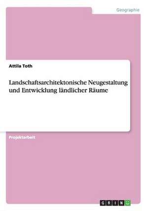 Landschaftsarchitektonische Neugestaltung und Entwicklung ländlicher Räume de Attila Toth