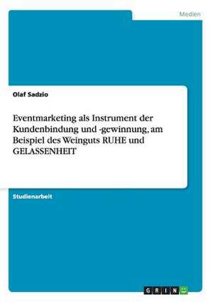 Eventmarketing als Instrument der Kundenbindung und -gewinnung, am Beispiel des Weinguts RUHE und GELASSENHEIT de Olaf Sadzio