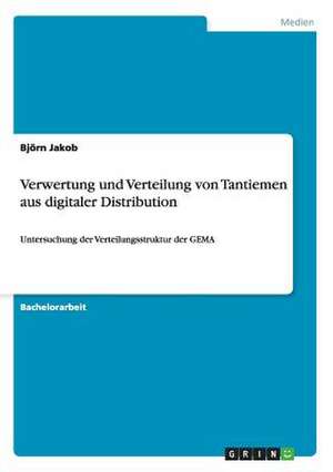 Verwertung und Verteilung von Tantiemen aus digitaler Distribution de Björn Jakob