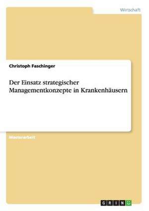 Der Einsatz strategischer Managementkonzepte in Krankenhäusern de Christoph Faschinger