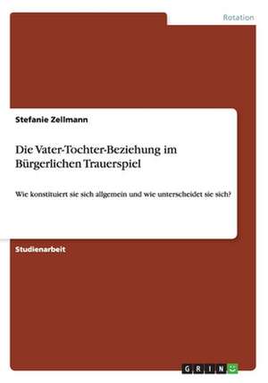 Die Vater-Tochter-Beziehung im Bürgerlichen Trauerspiel de Stefanie Zellmann