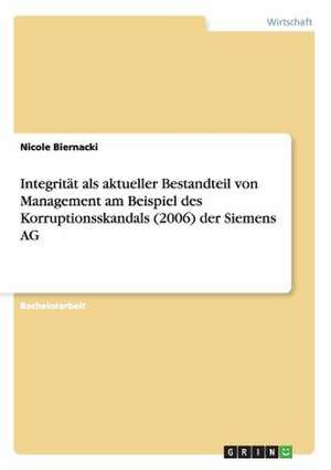 Integrität als aktueller Bestandteil von Management am Beispiel des Korruptionsskandals (2006) der Siemens AG de Nicole Biernacki