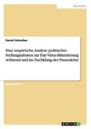 Eine empirische Analyse politischer Stellungnahmen zur Fair-Value-Bilanzierung während und im Nachklang der Finanzkrise de Daniel Schreiber