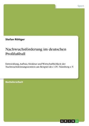 Nachwuchsförderung im deutschen Profifußball de Stefan Röttger