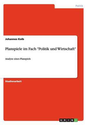 Planspiele im Fach "Politik und Wirtschaft" de Johannes Kolb