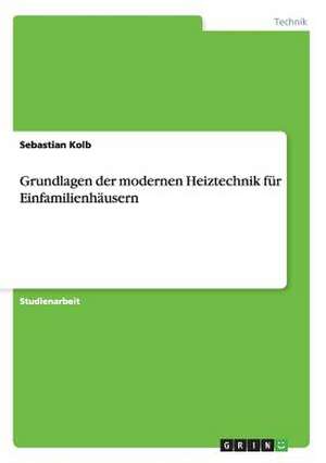 Grundlagen der modernen Heiztechnik für Einfamilienhäusern de Sebastian Kolb