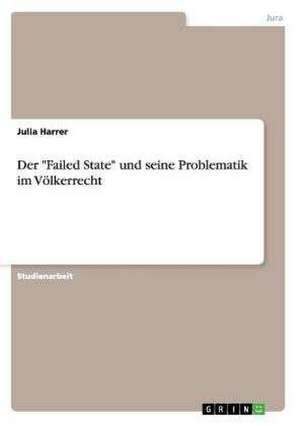 Der "Failed State" und seine Problematik im Völkerrecht de Julia Harrer