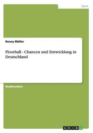 Floorball - Chancen und Entwicklung in Deutschland de Ronny Müller