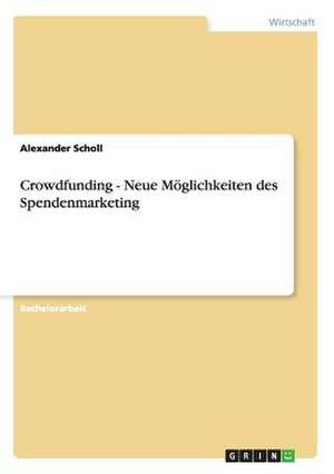 Crowdfunding - Neue Möglichkeiten des Spendenmarketing de Alexander Scholl