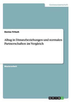 Alltag in Distanzbeziehungen und normalen Partnerschaften im Vergleich de Denise Fritsch