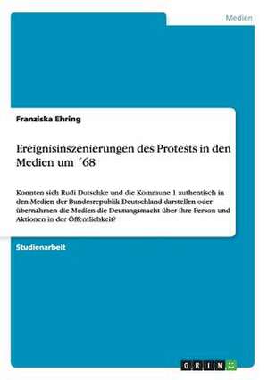 Ereignisinszenierungen des Protests in den Medien um ´68 de Franziska Ehring