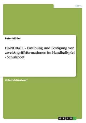 HANDBALL - Einübung und Festigung von zwei Angriffsformationen im Handballspiel - Schulsport de Peter Müller