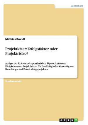 Projektleiter: Erfolgsfaktor oder Projektrisiko? de Mathias Brandt