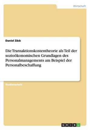 Die Transaktionskostentheorie als Teil der sozioökonomischen Grundlagen des Personalmanagements am Beispiel der Personalbeschaffung de Daniel Zäck