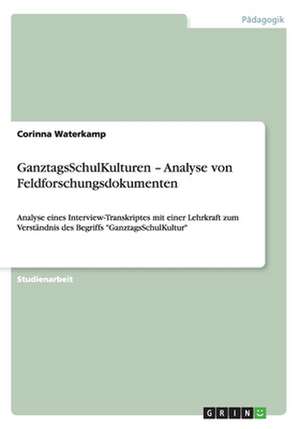 GanztagsSchulKulturen ¿ Analyse von Feldforschungsdokumenten de Corinna Waterkamp