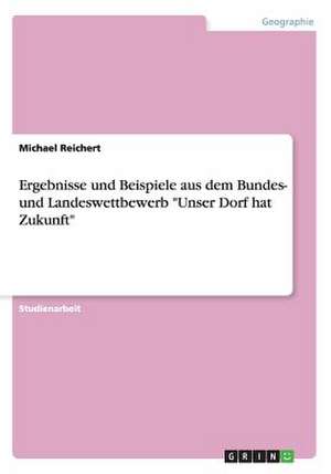 Ergebnisse und Beispiele aus dem Bundes- und Landeswettbewerb "Unser Dorf hat Zukunft" de Michael Reichert