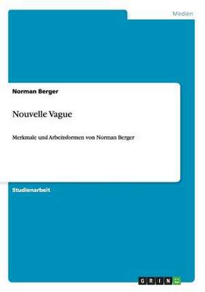 Nouvelle Vague. Merkmale und Arbeitsformen von Norman Berger de Norman Berger