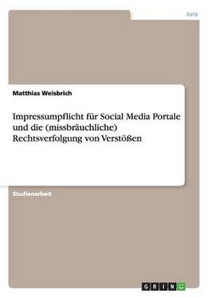 Impressumpflicht für Social Media Portale und die (missbräuchliche) Rechtsverfolgung von Verstößen de Matthias Weisbrich