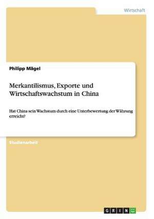 Merkantilismus, Exporte und Wirtschaftswachstum in China de Philipp Mägel