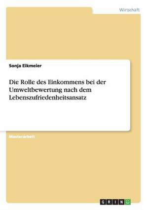 Die Rolle des Einkommens bei der Umweltbewertung nach dem Lebenszufriedenheitsansatz de Sonja Eikmeier