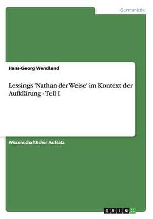 Lessings 'Nathan der Weise' im Kontext der Aufklärung - Teil I de Hans-Georg Wendland