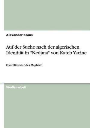 Auf der Suche nach der algerischen Identität in "Nedjma" von Kateb Yacine de Alexander Kraus