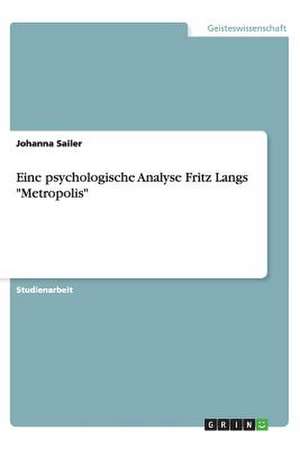 Eine psychologische Analyse Fritz Langs "Metropolis" de Johanna Sailer